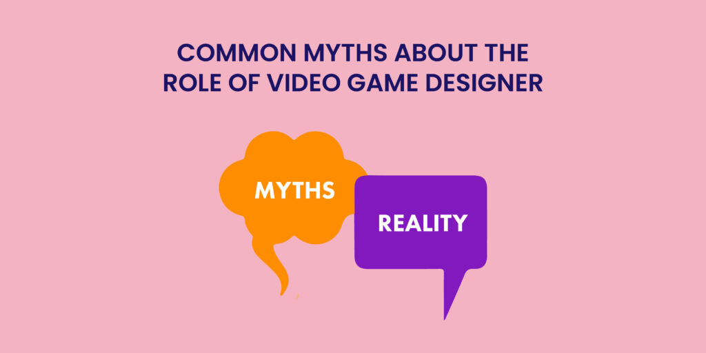 Common Myths about the role of Video Game designer