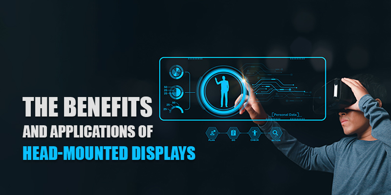 The Benefits and Applications of Head-Mounted Displays 